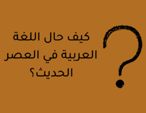 كيف حال اللغة العربية في العصر الحديث؟